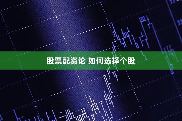 股票配资论 如何选择个股